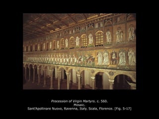 Procession of Virgin Martyrs. c. 560.
Mosaic.
Sant’Apollinare Nuovo, Ravenna, Italy. Scala, Florence. [Fig. 5-17]
 