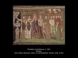 Theodora and Retinue. c. 547.
Mosaic.
San Vitale, Ravenna, Italy. © Cameraphoto, Venice. [Fig. 5-22]
 
