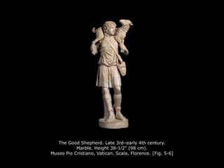 The Good Shepherd. Late 3rd–early 4th century.
Marble. Height 38-1∕2" (98 cm).
Museo Pio Cristiano, Vatican. Scala, Florence. [Fig. 5-6]
 