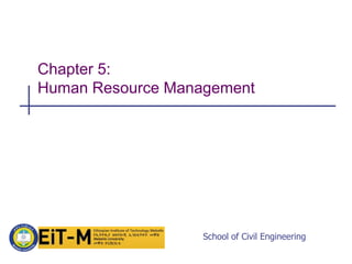 School of Civil Engineering
Chapter 5:
Human Resource Management
 