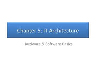 Hardware & Software Basics Chapter 5: IT Architecture 