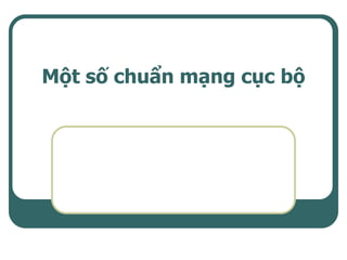 Một số chuẩn mạng cục bộ
 