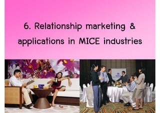 6. Relationship marketing &
applications in MICE industries



                                  44
 