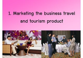 1. Marketing the business travel
      and tourism product



                                   6
 