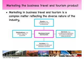 Marketing the business travel and tourism product
• Marketing in business travel and tourism is a
  complex matter reflecting the diverse nature of the
  industry.
  industry.




                                                        7
 