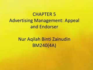 CHAPTER 5
Advertising Management: Appeal
and Endorser
Nur Aqilah Binti Zainudin
BM240(4A)
 