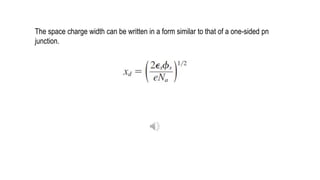 The space charge width can be written in a form similar to that of a one-sided pn
junction.
 