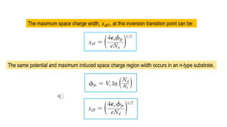 The maximum space charge width, 𝑥𝑑𝑇, at this inversion transition point can be:
The same potential and maximum induced space charge region width occurs in an n-type substrate.
 