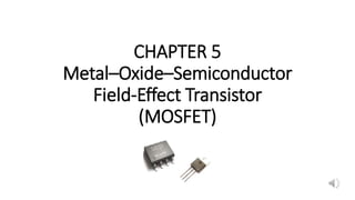 CHAPTER 5
Metal–Oxide–Semiconductor
Field-Effect Transistor
(MOSFET)
 