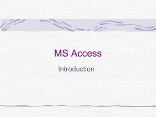 MS Access
Introduction
 