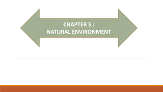 CHAPTER 5 :
NATURAL ENVIRONMENT
 
