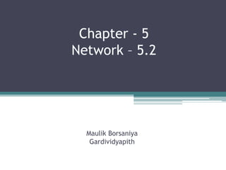 Chapter - 5
Network – 5.2
Maulik Borsaniya
Gardividyapith
 