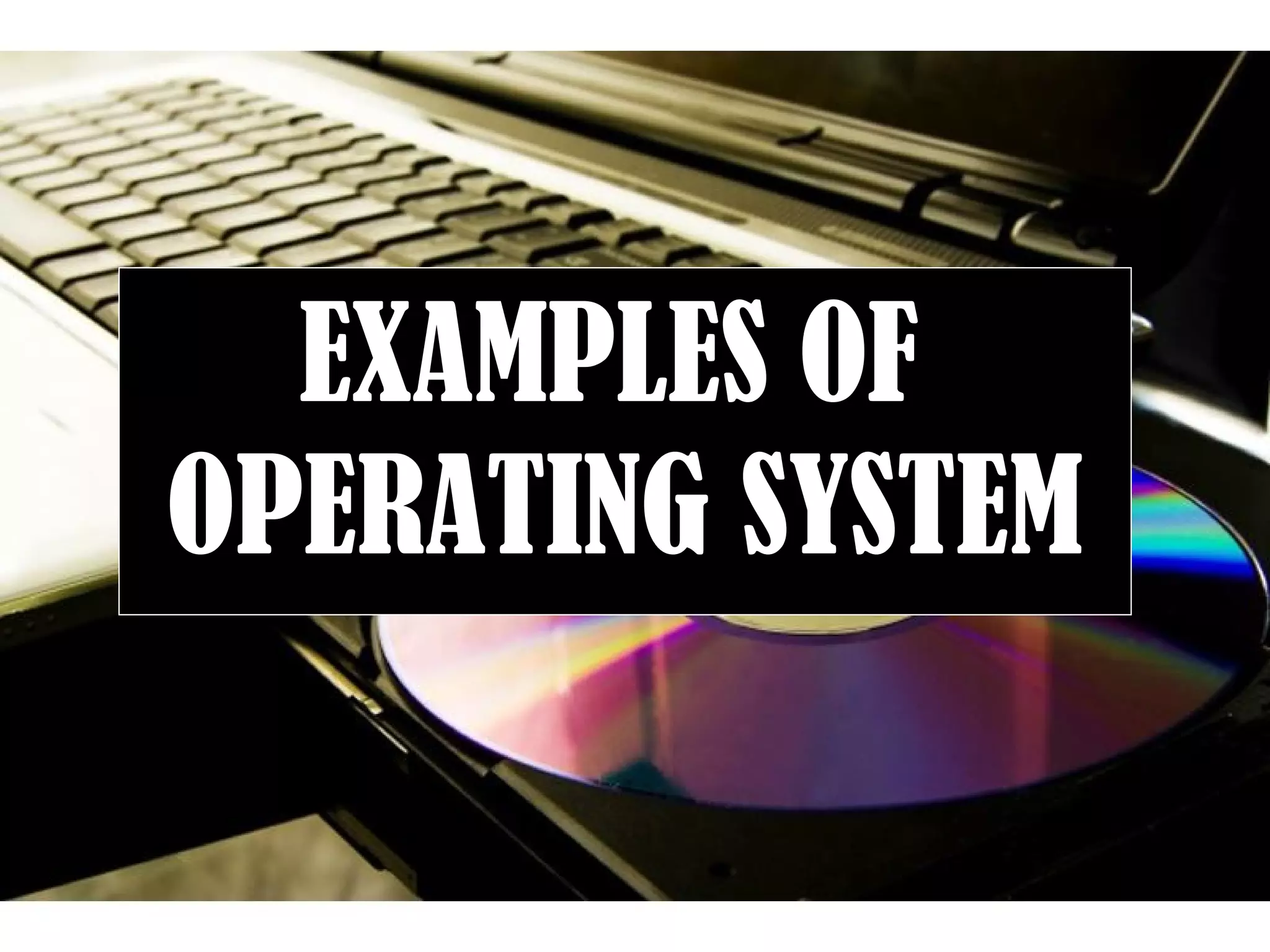 Page 7
EXAMPLES OF
OPERATING SYSTEM
 