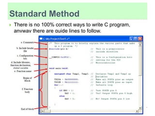 Standard Method
 There is no 100% correct ways to write C program,
anyway there are guide lines to follow.
 