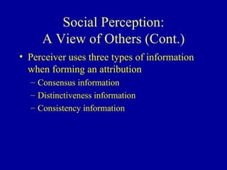 Social Perception: A View of Others (Cont.) Perceiver uses three types of information when forming an attribution Consensus information Distinctiveness information Consistency information 