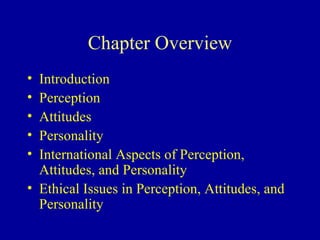 Chapter Overview Introduction Perception Attitudes Personality International Aspects of Perception, Attitudes, and Personality Ethical Issues in Perception, Attitudes, and Personality 
