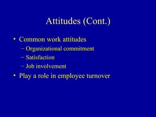Attitudes (Cont.) Common work attitudes Organizational commitment Satisfaction Job involvement Play a role in employee turnover 