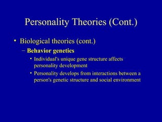 Personality Theories (Cont.) Biological theories (cont.) Behavior genetics Individual's unique gene structure affects personality development Personality develops from interactions between a person's genetic structure and social environment 