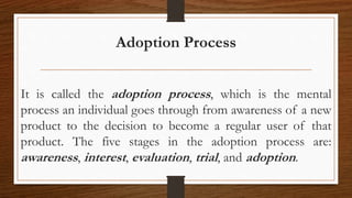 Adoption Process
It is called the adoption process, which is the mental
process an individual goes through from awareness ...