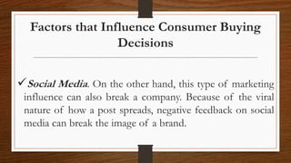 Factors that Influence Consumer Buying
Decisions
Social Media. On the other hand, this type of marketing
influence can al...
