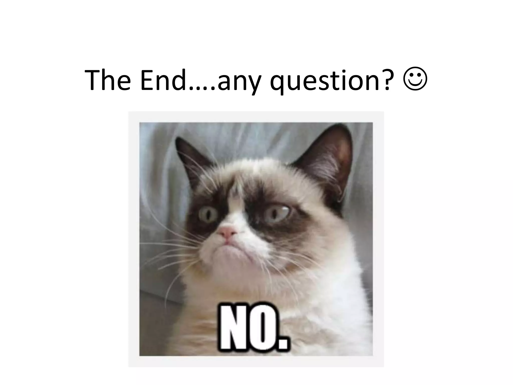 The End….any question? 
 