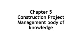 Chapter 5
Construction Project
Management body of
knowledge
 