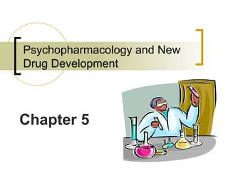 Psychopharmacology and New Drug Development Chapter 5 