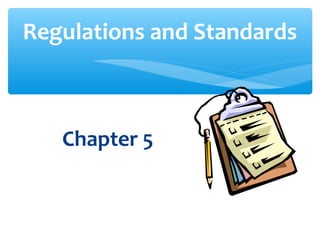 Regulations and Standards
Chapter 5
 