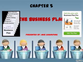 CHAPTER 5

The Business Plan

  Presented by: Mae Casumpang
 
