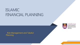 ISLAMIC
FINANCIAL PLANNING
Mahyuddin Khalid
Risk Management and Takaful
Planning
 
