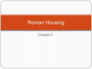 Chapter 5 Roman Housing  