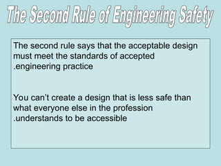 The second rule says that the acceptable design
must meet the standards of accepted
engineering practice
.
You can’t create a design that is less safe than
what everyone else in the profession
understands to be accessible
.
 