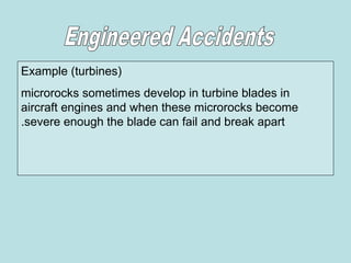 Example (turbines)
microrocks sometimes develop in turbine blades in
aircraft engines and when these microrocks become
severe enough the blade can fail and break apart
.
 