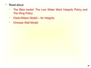 34
 Read about
 The Biba model: The Low Water Mark Integrity Policy and
The Ring Policy
 Clark-Wilson Model – for Integrity
 Chinese Wall Model
 