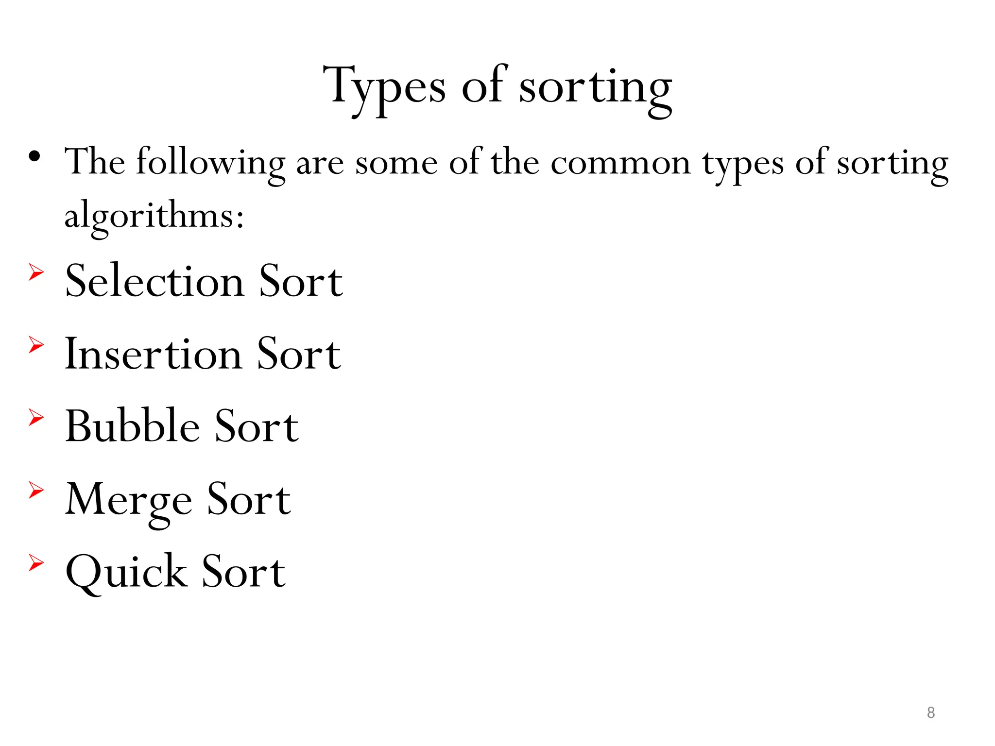 8 Types of sorting • The following are some of the common types of sorting algorithms:  Selection Sort  Insertion Sort  Bubble Sort  Merge Sort  Quick Sort 