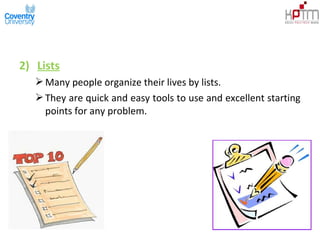 2) Lists
Many people organize their lives by lists.
They are quick and easy tools to use and excellent starting
points for any problem.
 