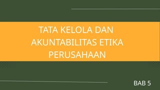 Chapter 5 - Tata Kelola Dan Akuntabilitas Etika Perusahaan.pptx