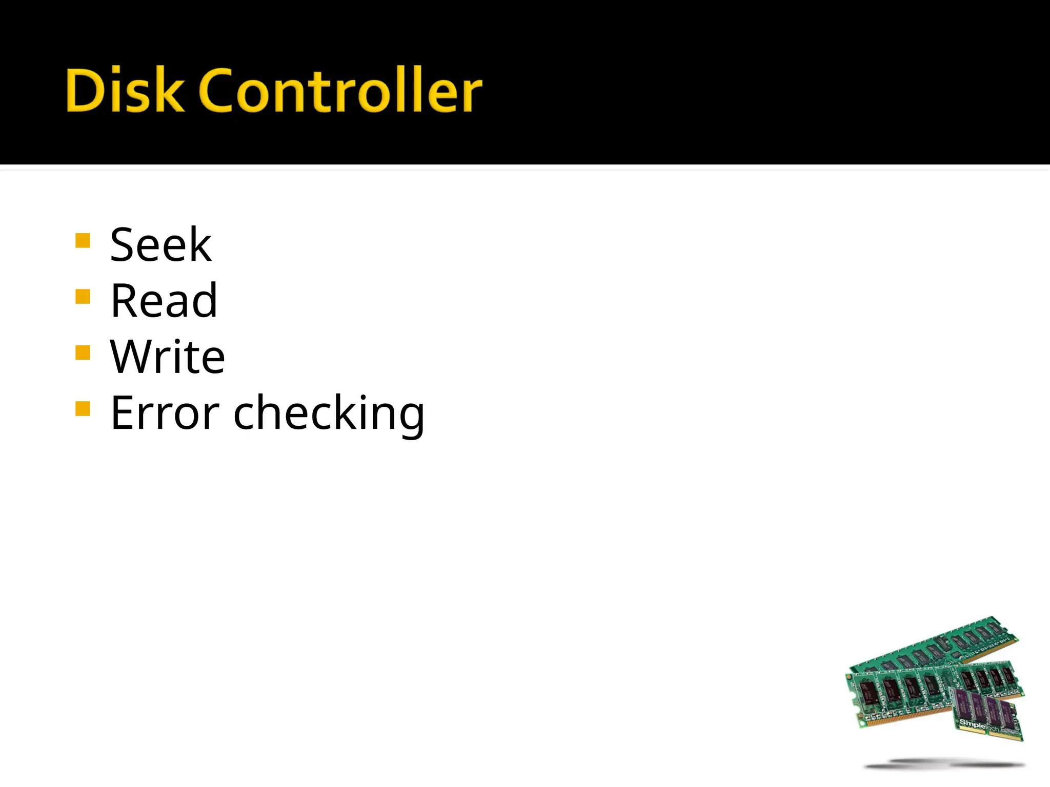  Seek
 Read
 Write
 Error checking
 