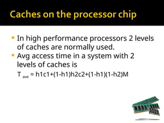  In high performance processors 2 levels
of caches are normally used.
 Avg access time in a system with 2
levels of caches is
T ave = h1c1+(1-h1)h2c2+(1-h1)(1-h2)M
 