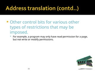 55
 Other control bits for various other
types of restrictions that may be
imposed.
 For example, a program may only have read permission for a page,
but not write or modify permissions.
 