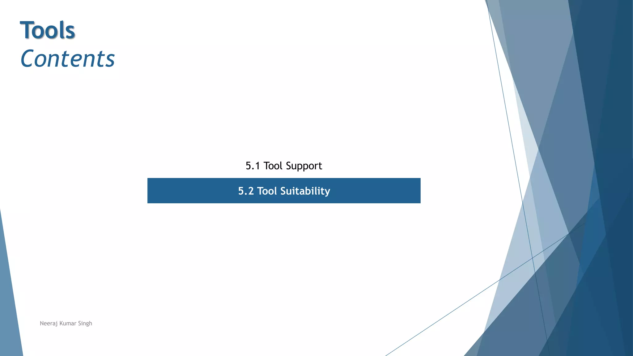 Tools
Contents
5.1 Tool Support
5.2 Tool Suitability
Neeraj Kumar Singh
 