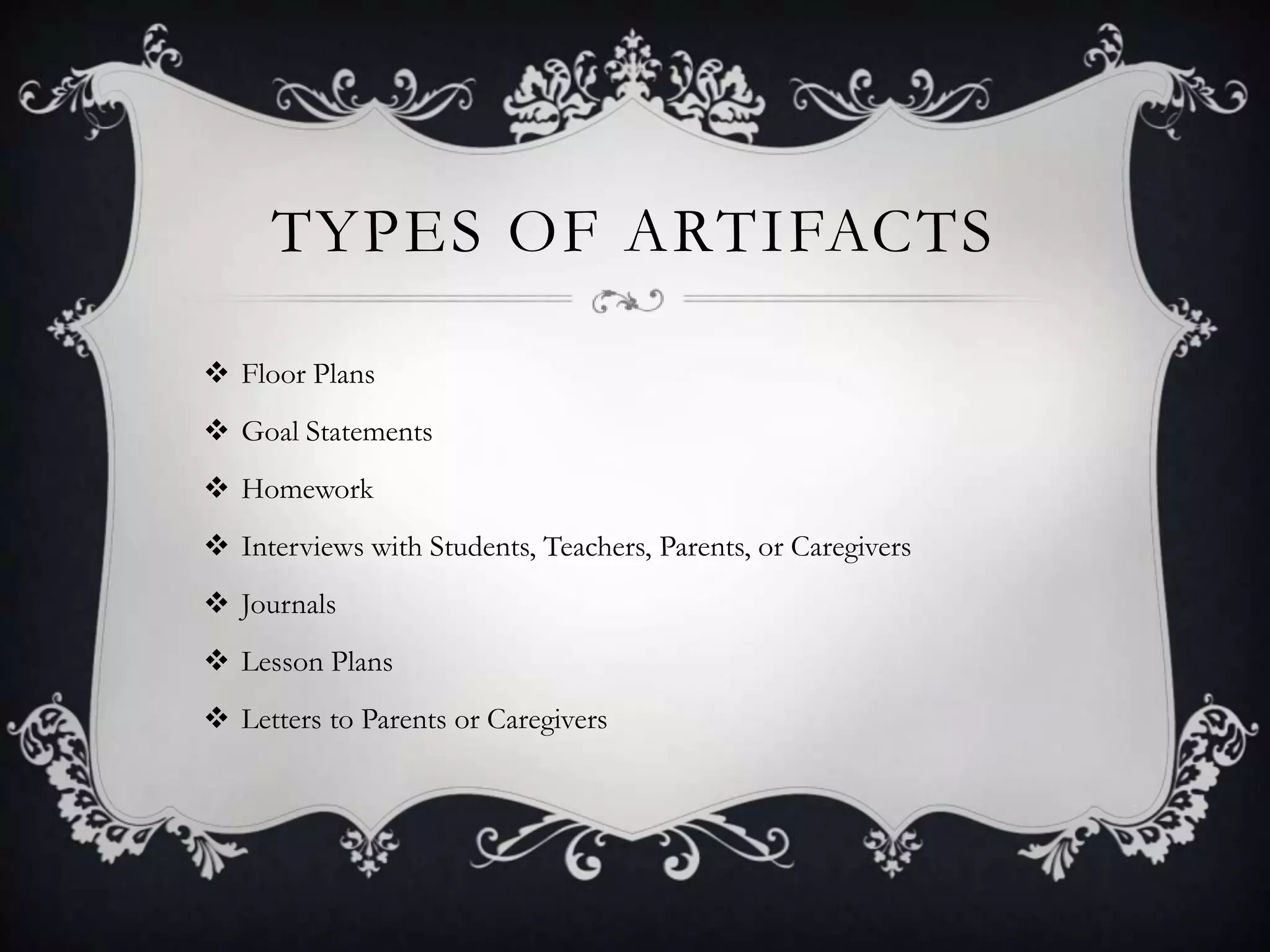 Types of Artifacts Floor PlansGoal StatementsHomeworkInterviews with Students, Teachers, Parents, or CaregiversJournalsLesson PlansLetters to Parents or Caregivers