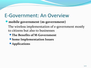 E-Government: An Overview
mobile government (m-government)
The wireless implementation of e-government mostly
to citizens but also to businesses
The Benefits of M-Government
Some Implementation Issues
Applications
5-12
 