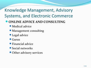 Knowledge Management, Advisory
Systems, and Electronic Commerce
ONLINE ADVICE AND CONSULTING
Medical advice
Management consulting
Legal advice
Gurus
Financial advice
Social networks
Other advisory services
5-33
 