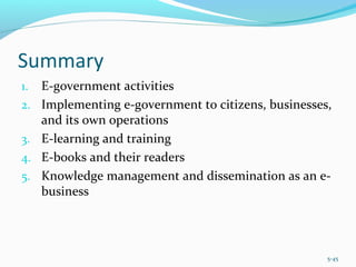 Summary
1. E-government activities
2. Implementing e-government to citizens, businesses,
and its own operations
3. E-learning and training
4. E-books and their readers
5. Knowledge management and dissemination as an e-
business
5-45
 