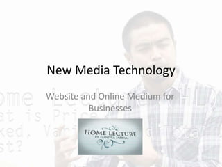 New Media Technology
Website and Online Medium for
Businesses
 