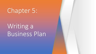 Chapter 5:
Writing a
Business Plan
 