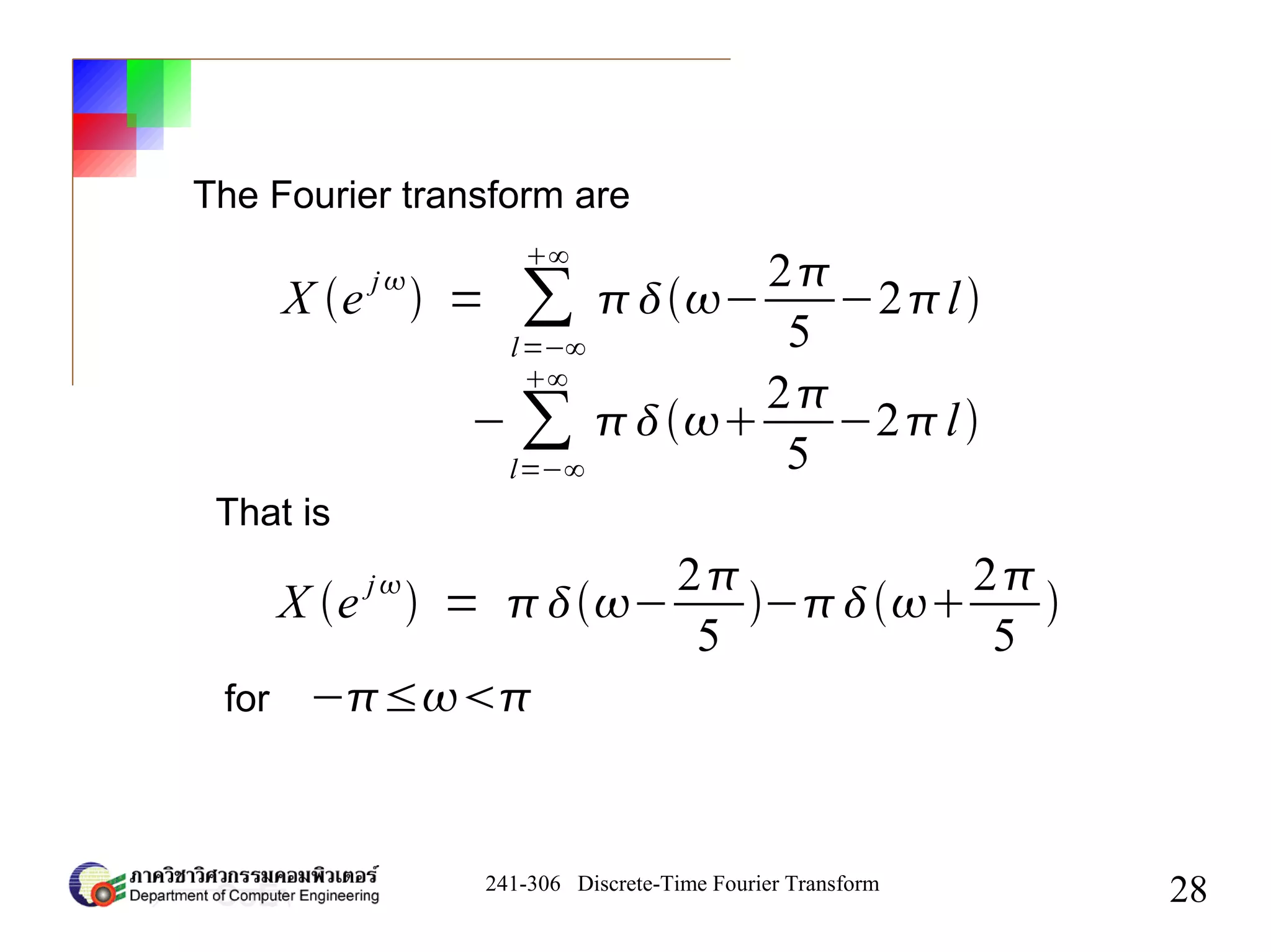 241-306 Discrete-Time Fourier Transform
28
X e j
 = ∑
l=−∞
∞
−
2
5
−2l
− ∑
l=−∞
∞

2
5
−2l
The Fourier transform are
X e
j
 = −
2
5
−
2
5

−≤
That is
for
 