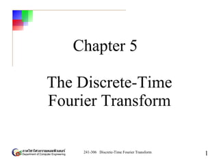 241-306 Discrete-Time Fourier Transform
1
Chapter 5
The Discrete-Time
Fourier Transform
 