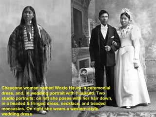 Cheyenne woman named Woxie Haury in ceremonial dress, and, in wedding portrait with husband. Two studio portraits; on left she poses with her hair down, in a beaded & fringed dress, necklace, and beaded moccasins. On right she wears a western-style wedding dress   